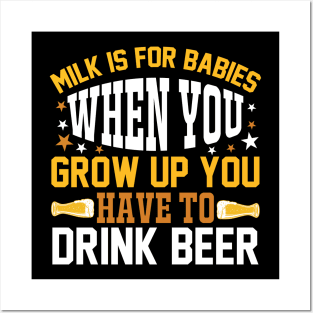 Milk is for babies When you grow up you have to drink beer T Shirt For Women Men Posters and Art